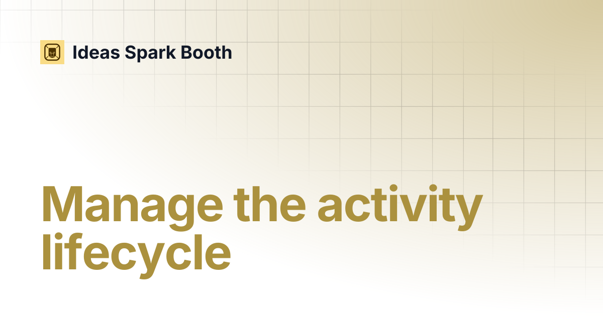 Manage the activity lifecycle | Ideas Spark Booth