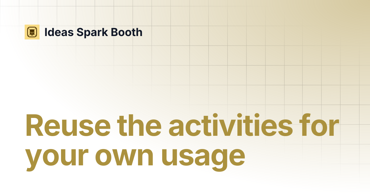 Reuse the activities for your own usage | Ideas Spark Booth
